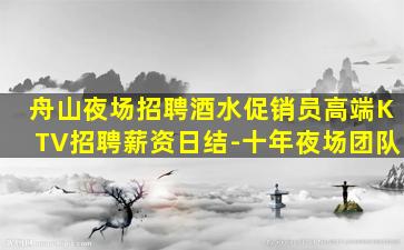 舟山夜场招聘酒水促销员高端KTV招聘薪资日结-十年夜场团队